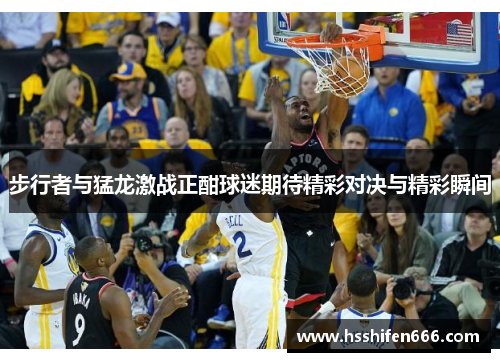 步行者与猛龙激战正酣球迷期待精彩对决与精彩瞬间