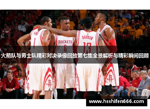 火箭队与勇士队精彩对决录像回放第七集全景解析与精彩瞬间回顾